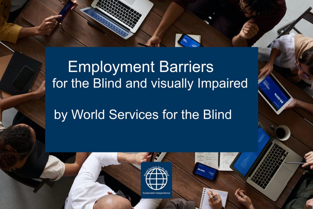 OVERHEAD SHOT OF PEOPLE WORKING AT A LARGE CONFERENCE TABLE WITH NOTES AND COMPUTERS. BLUE BOX WITH WHITE TEXT “EMPLOYMENT BARRIERS FOR THE BLIND AND VISUALLY IMPAIRED BY WORLD SERVICES FOR THE BLIND” WITH THE WSB LOGO UNDERNEATH 