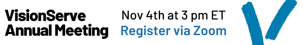 VisionServe Annual meeting Nov 4th at 3 pm EST. Register via Zoom